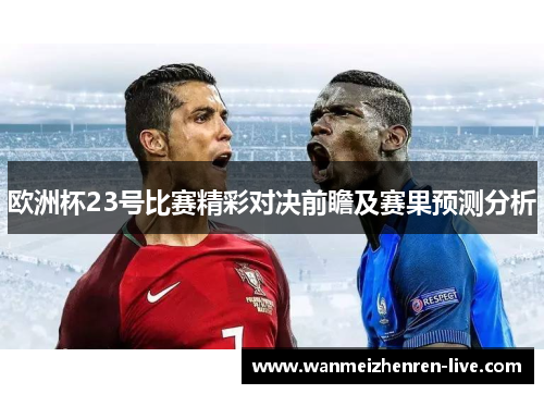 欧洲杯23号比赛精彩对决前瞻及赛果预测分析