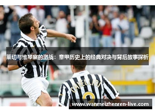 莱切与维琴察的激战：意甲历史上的经典对决与背后故事探析