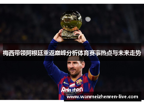梅西带领阿根廷重返巅峰分析体育赛事热点与未来走势