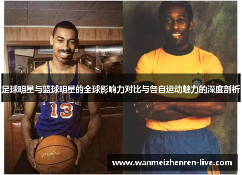 足球明星与篮球明星的全球影响力对比与各自运动魅力的深度剖析