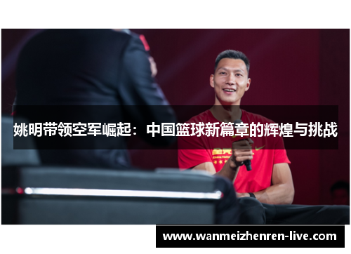 姚明带领空军崛起：中国篮球新篇章的辉煌与挑战