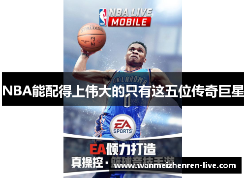 NBA能配得上伟大的只有这五位传奇巨星