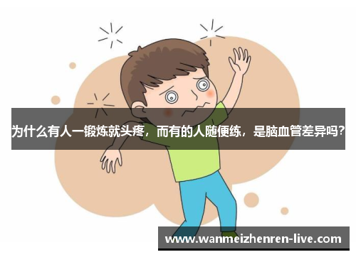 为什么有人一锻炼就头疼，而有的人随便练，是脑血管差异吗？